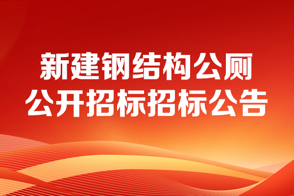 新建钢结构公厕公开招标招标公告